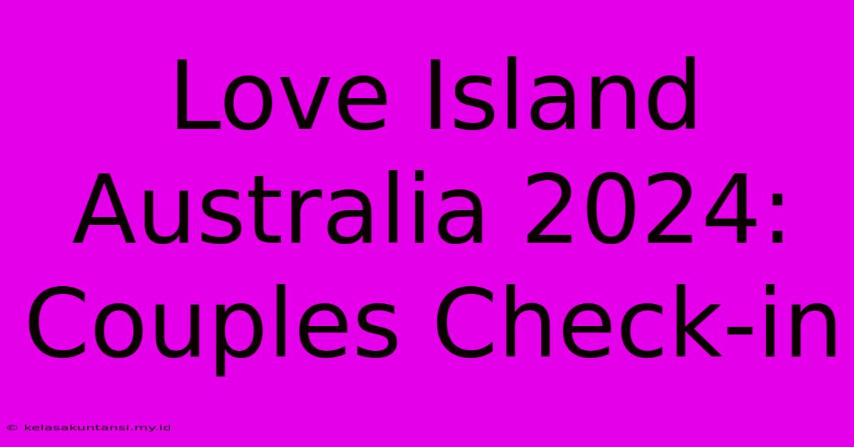 Love Island Australia 2024: Couples Check-in