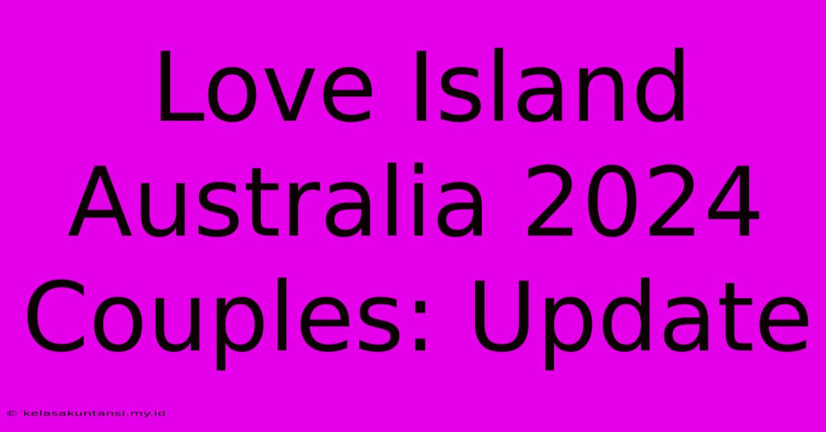 Love Island Australia 2024 Couples: Update