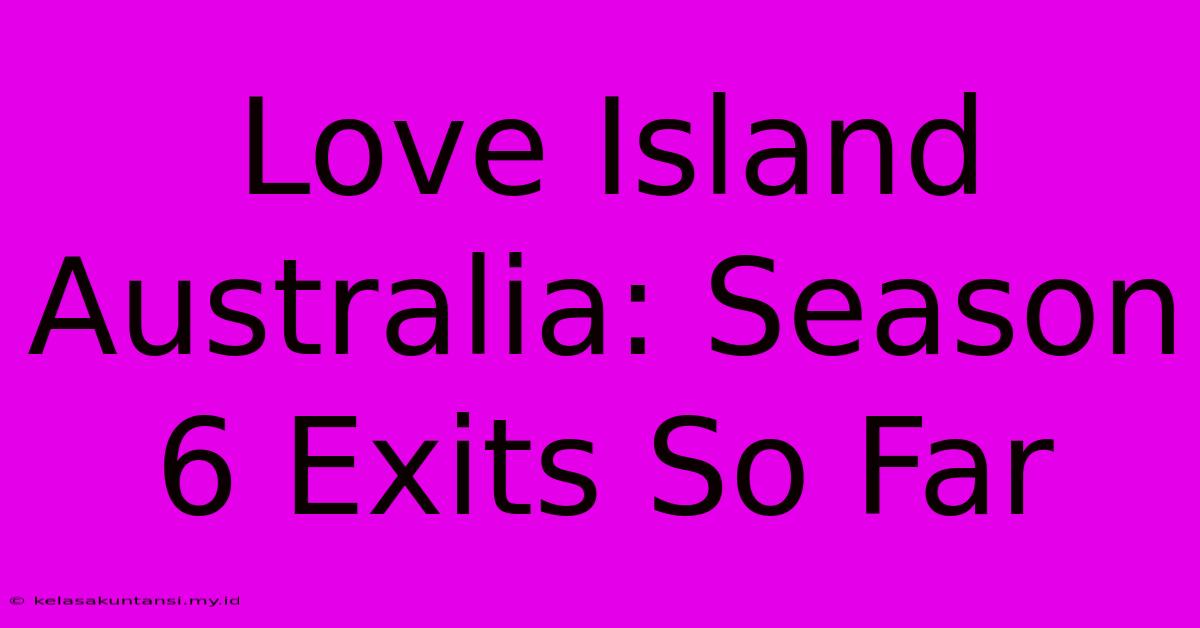 Love Island Australia: Season 6 Exits So Far