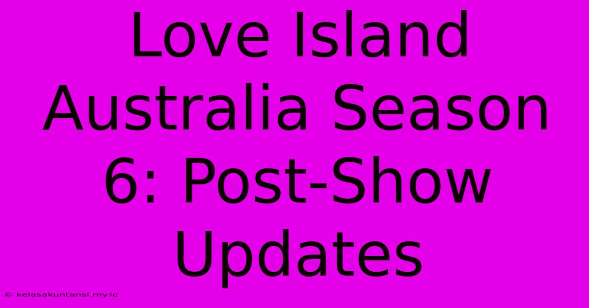 Love Island Australia Season 6: Post-Show Updates