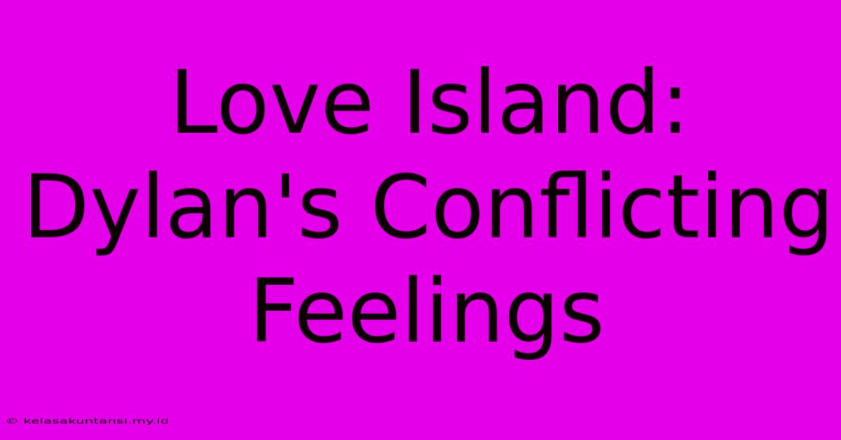 Love Island: Dylan's Conflicting Feelings