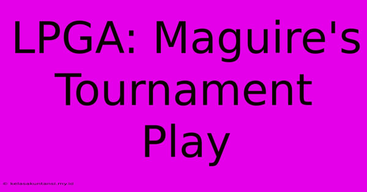 LPGA: Maguire's Tournament Play