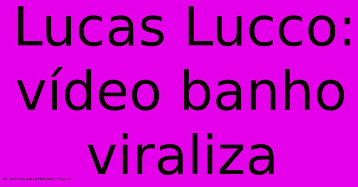 Lucas Lucco: Vídeo Banho Viraliza