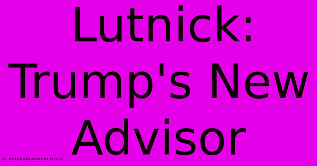 Lutnick: Trump's New Advisor