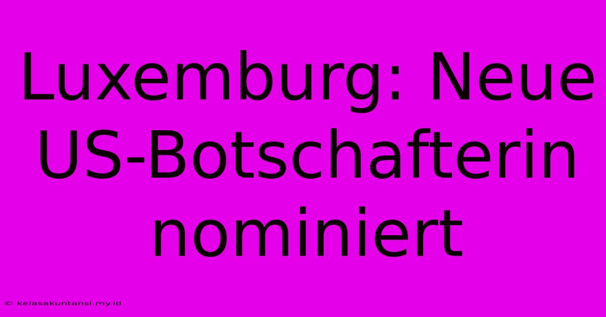 Luxemburg: Neue US-Botschafterin Nominiert