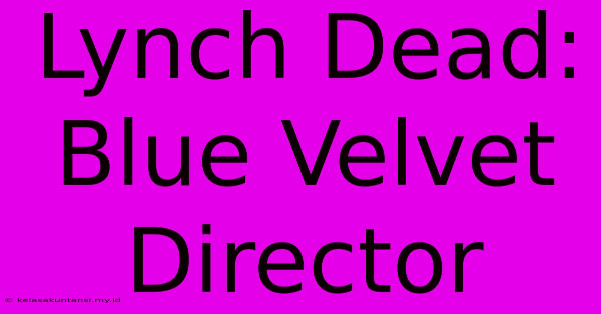 Lynch Dead: Blue Velvet Director