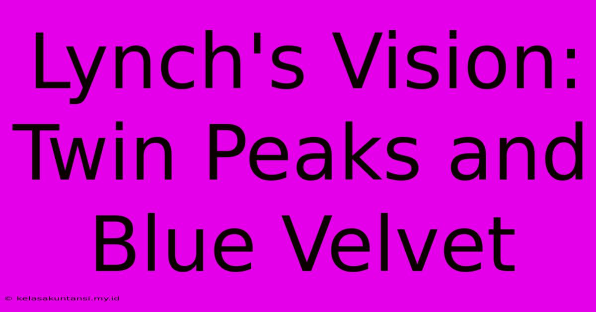 Lynch's Vision: Twin Peaks And Blue Velvet