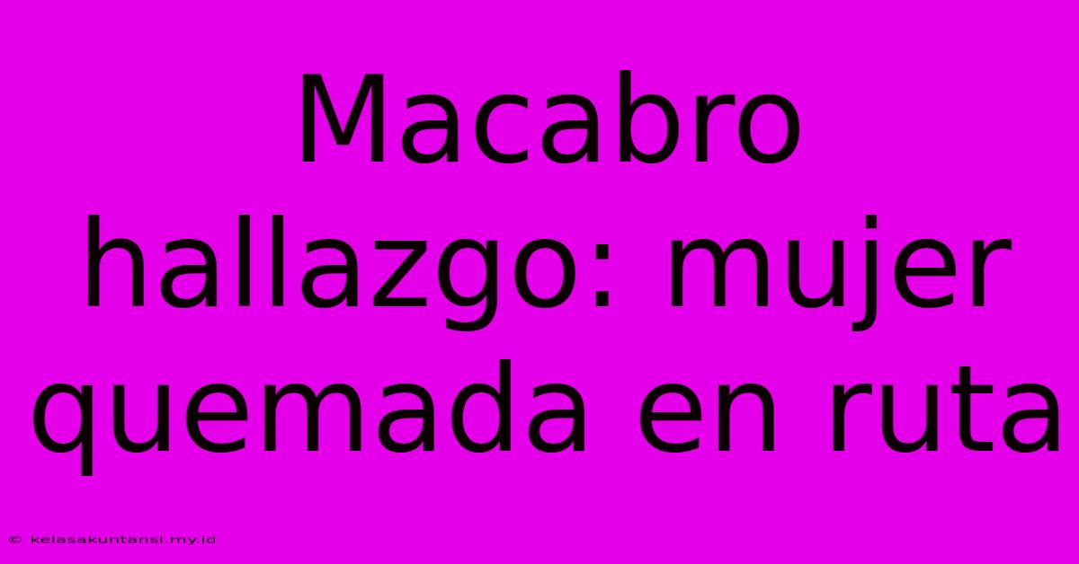 Macabro Hallazgo: Mujer Quemada En Ruta