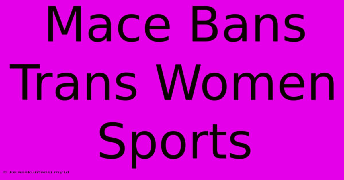 Mace Bans Trans Women Sports