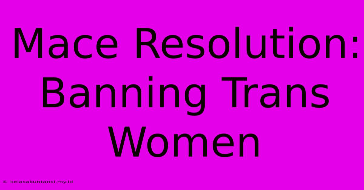 Mace Resolution: Banning Trans Women