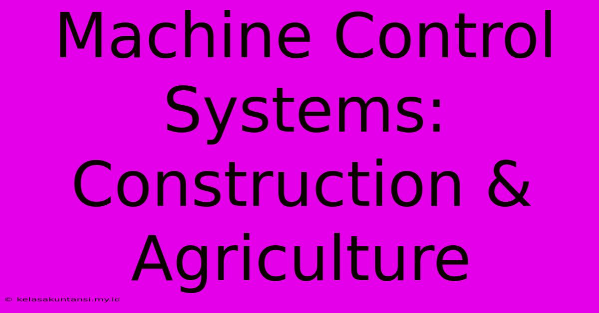 Machine Control Systems: Construction & Agriculture