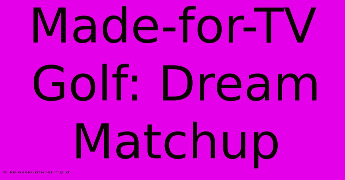 Made-for-TV Golf: Dream Matchup