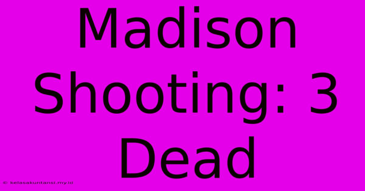 Madison Shooting: 3 Dead