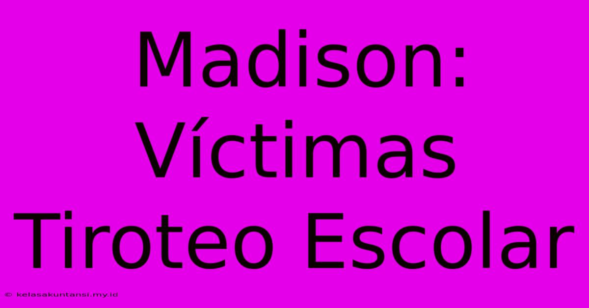 Madison: Víctimas Tiroteo Escolar