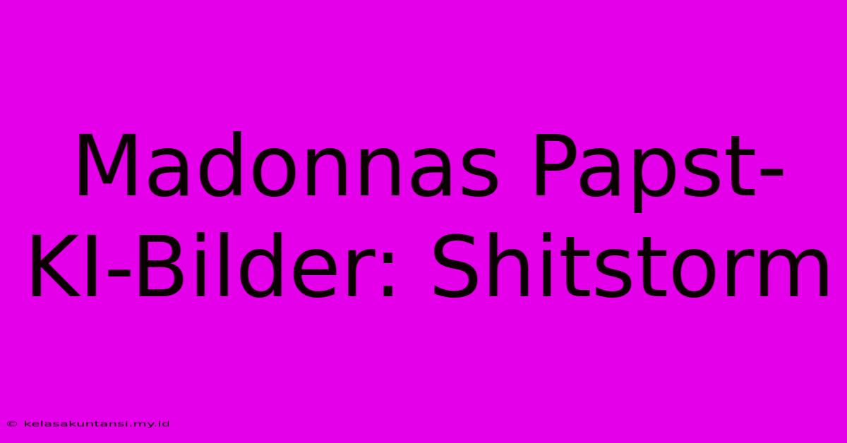 Madonnas Papst-KI-Bilder: Shitstorm