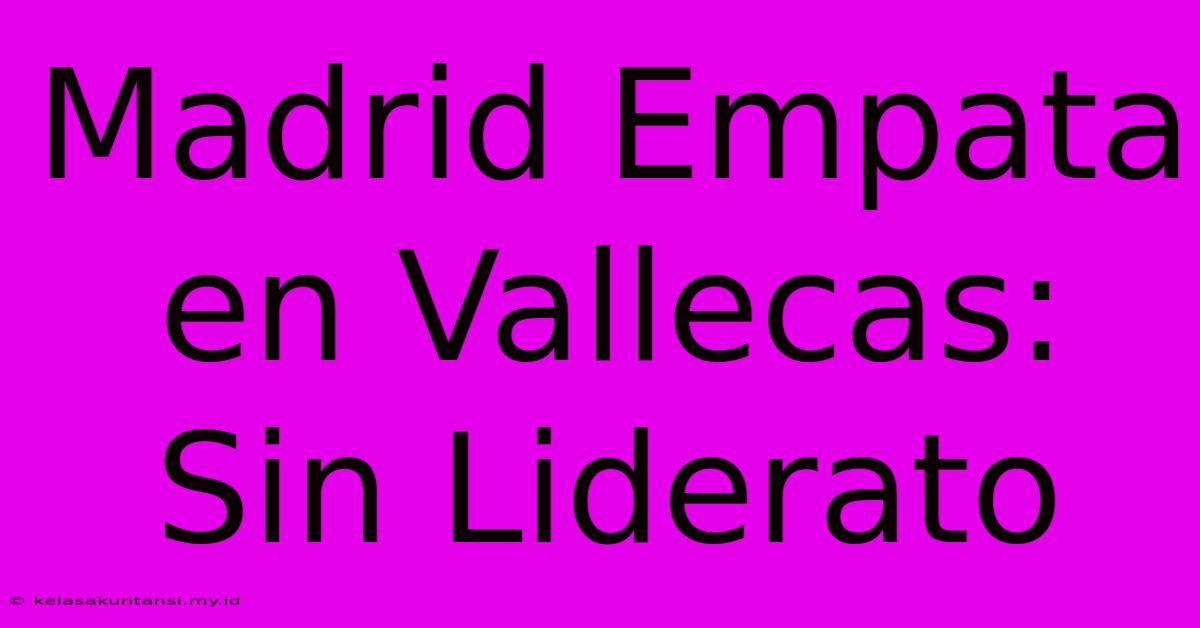 Madrid Empata En Vallecas: Sin Liderato