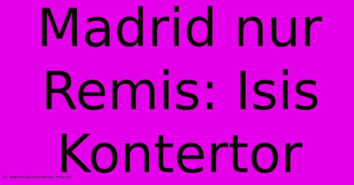 Madrid Nur Remis: Isis Kontertor