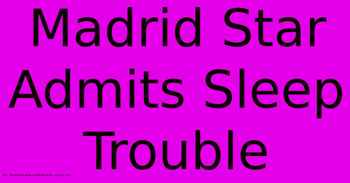 Madrid Star Admits Sleep Trouble