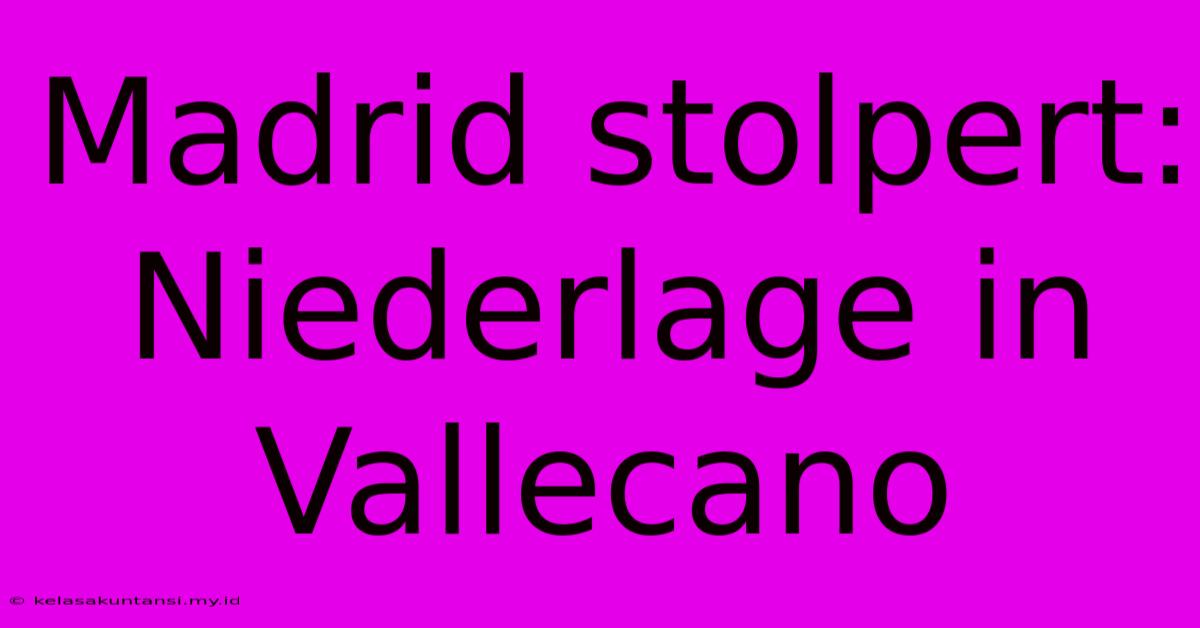 Madrid Stolpert: Niederlage In Vallecano