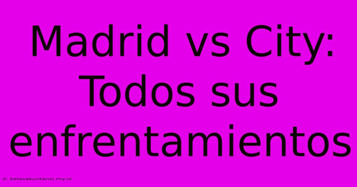 Madrid Vs City: Todos Sus Enfrentamientos