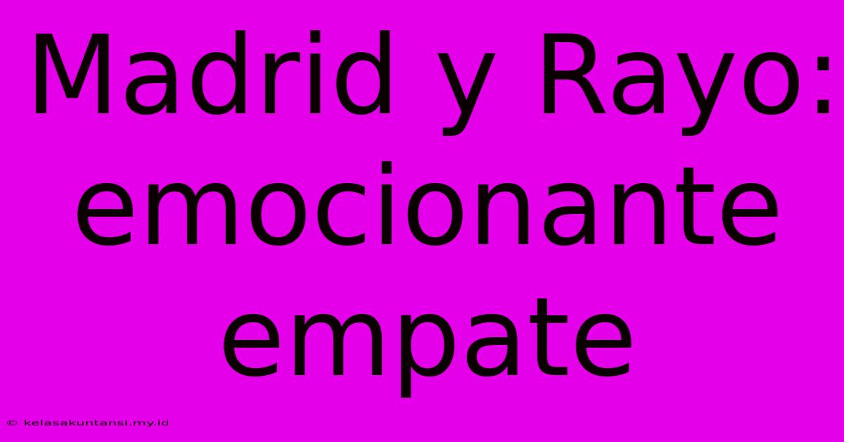 Madrid Y Rayo: Emocionante Empate