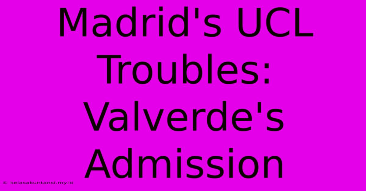 Madrid's UCL Troubles: Valverde's Admission