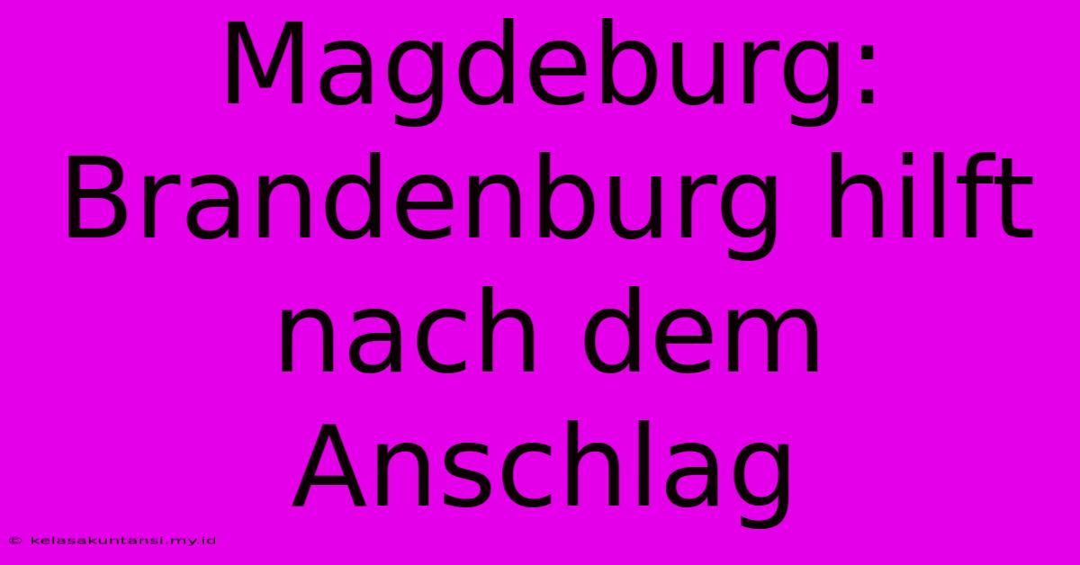 Magdeburg: Brandenburg Hilft Nach Dem Anschlag