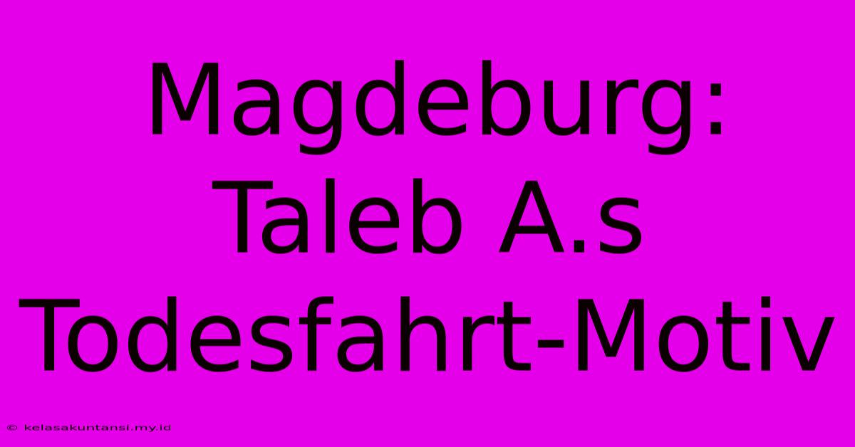 Magdeburg:  Taleb A.s  Todesfahrt-Motiv