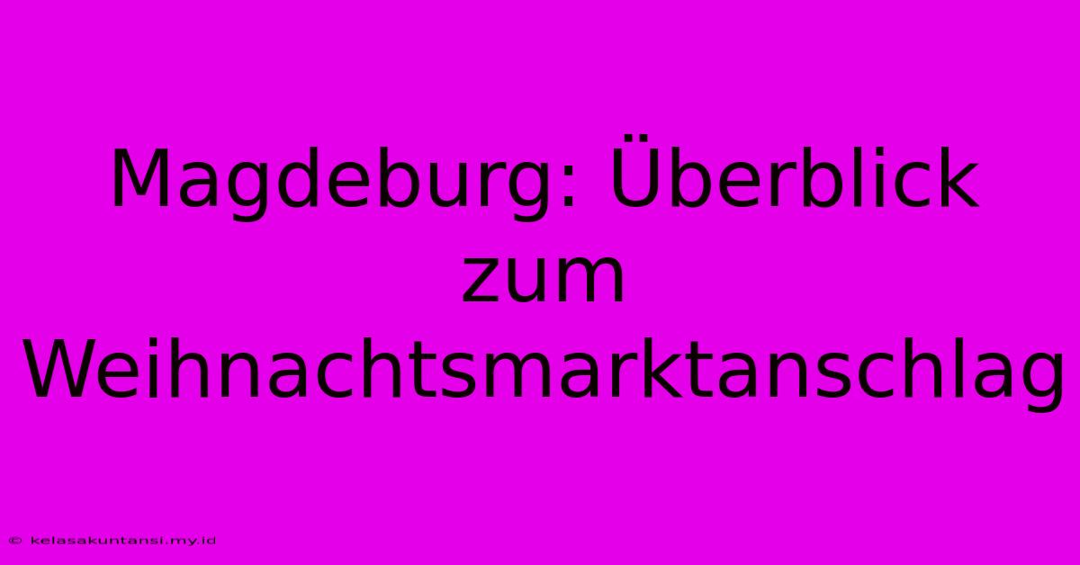 Magdeburg: Überblick Zum Weihnachtsmarktanschlag