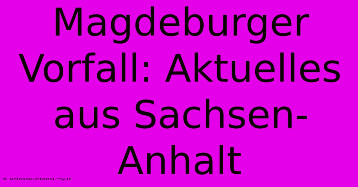 Magdeburger Vorfall: Aktuelles Aus Sachsen-Anhalt