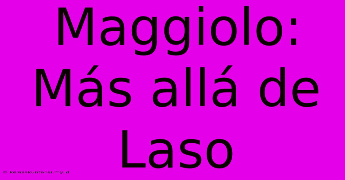 Maggiolo: Más Allá De Laso