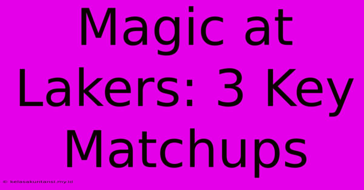 Magic At Lakers: 3 Key Matchups