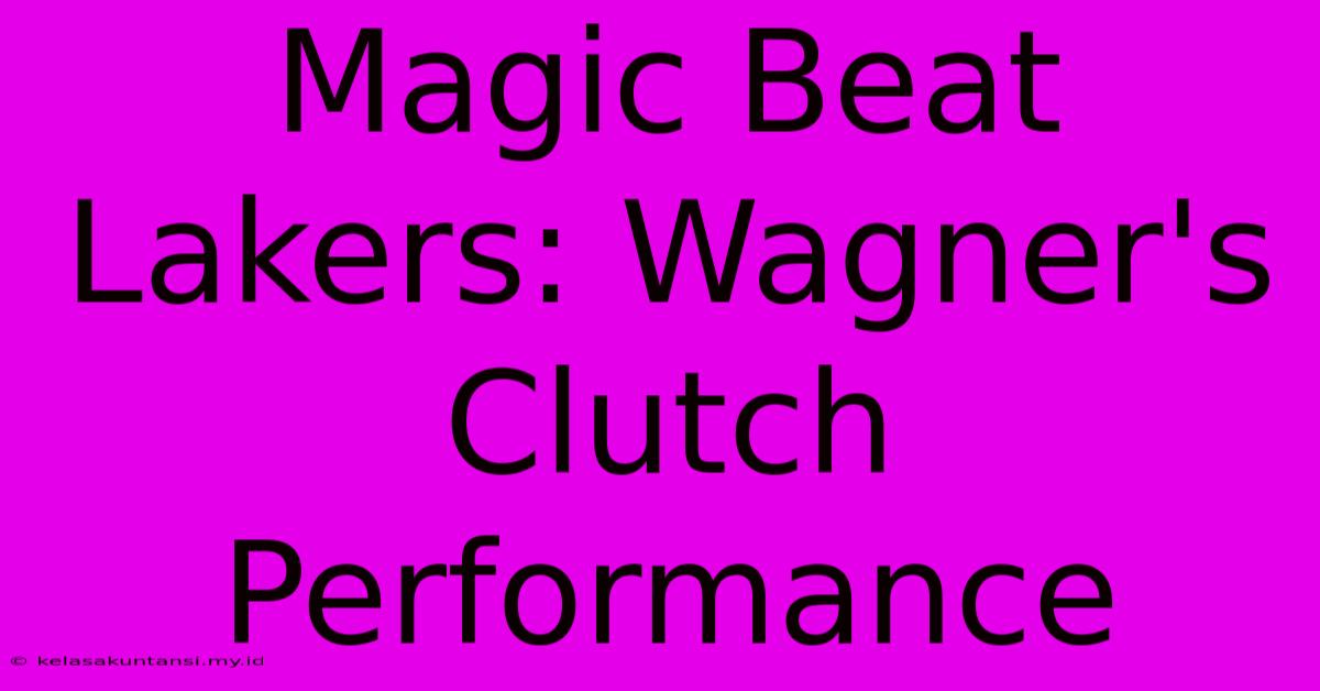 Magic Beat Lakers: Wagner's Clutch Performance