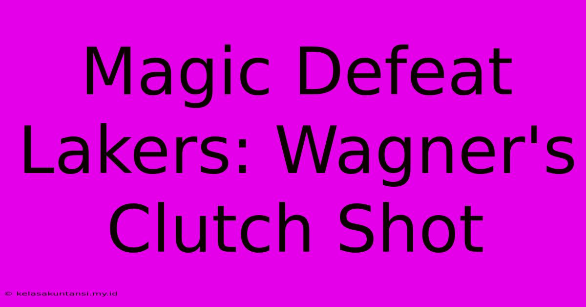 Magic Defeat Lakers: Wagner's Clutch Shot