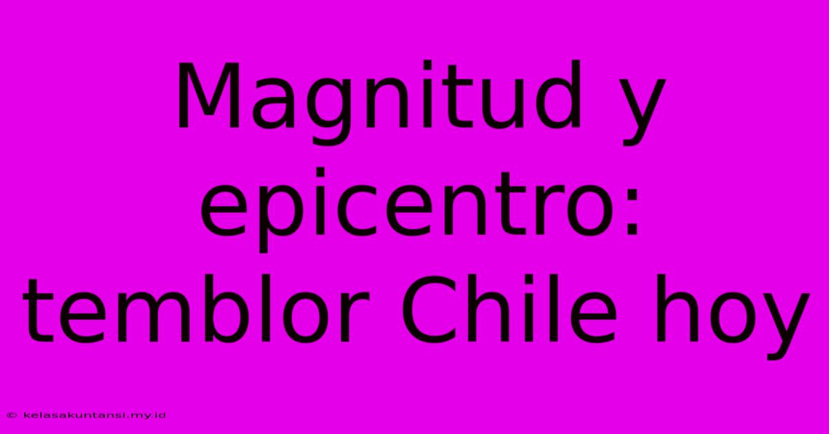 Magnitud Y Epicentro: Temblor Chile Hoy