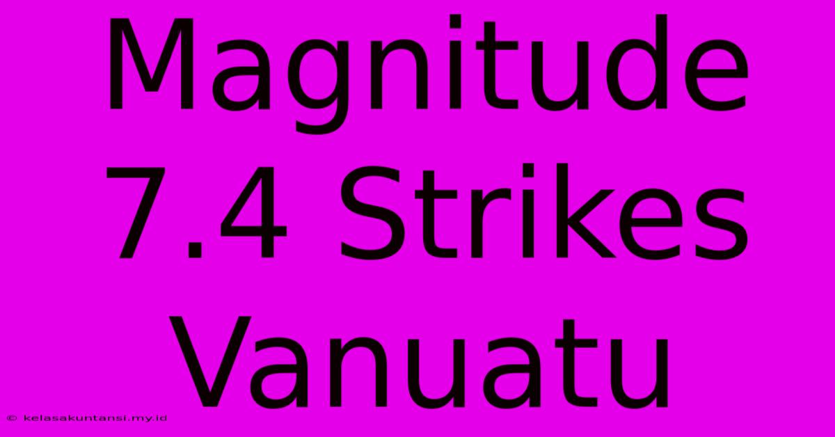 Magnitude 7.4 Strikes Vanuatu