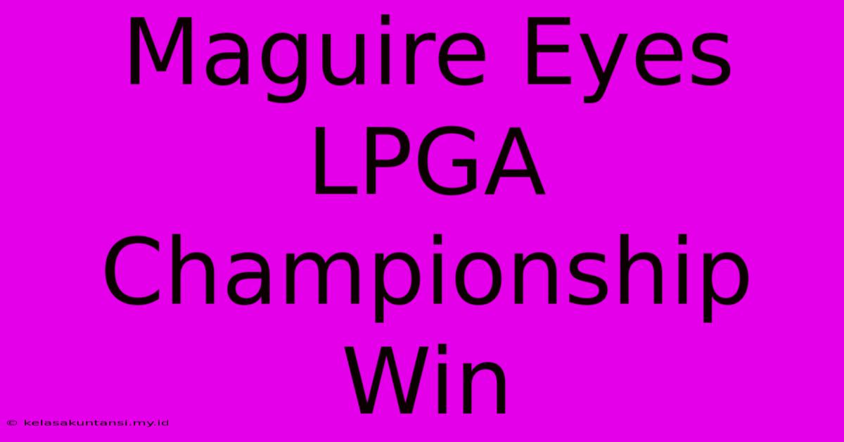 Maguire Eyes LPGA Championship Win