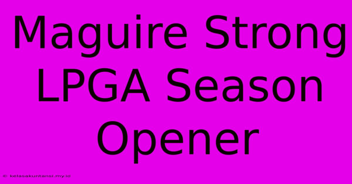 Maguire Strong LPGA Season Opener