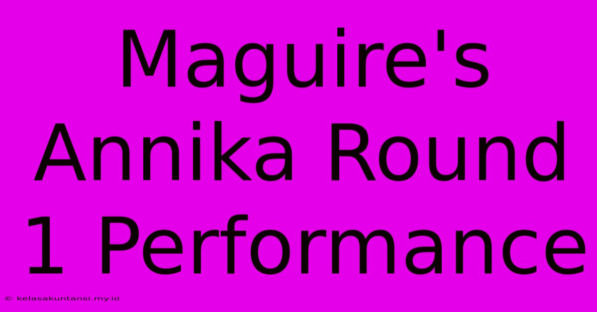 Maguire's Annika Round 1 Performance