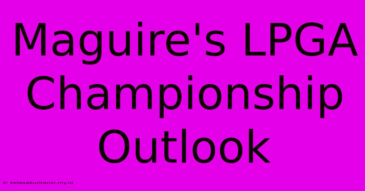 Maguire's LPGA Championship Outlook