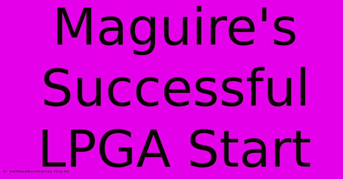 Maguire's Successful LPGA Start