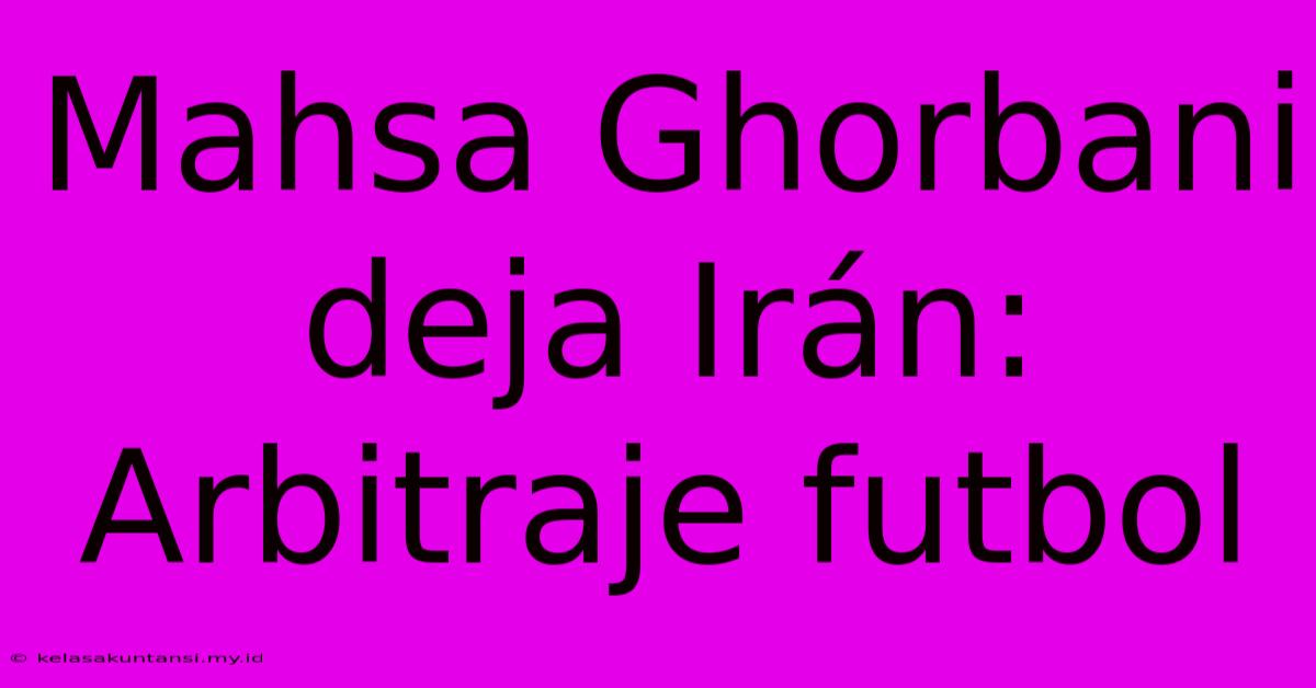 Mahsa Ghorbani Deja Irán: Arbitraje Futbol