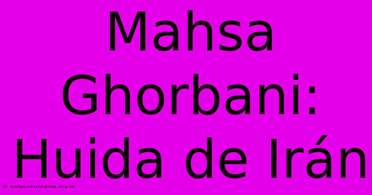 Mahsa Ghorbani: Huida De Irán