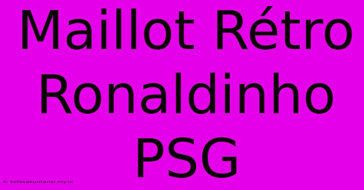 Maillot Rétro Ronaldinho PSG