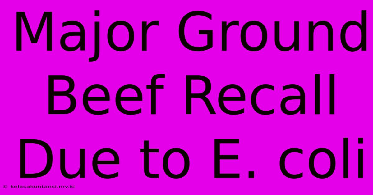 Major Ground Beef Recall Due To E. Coli