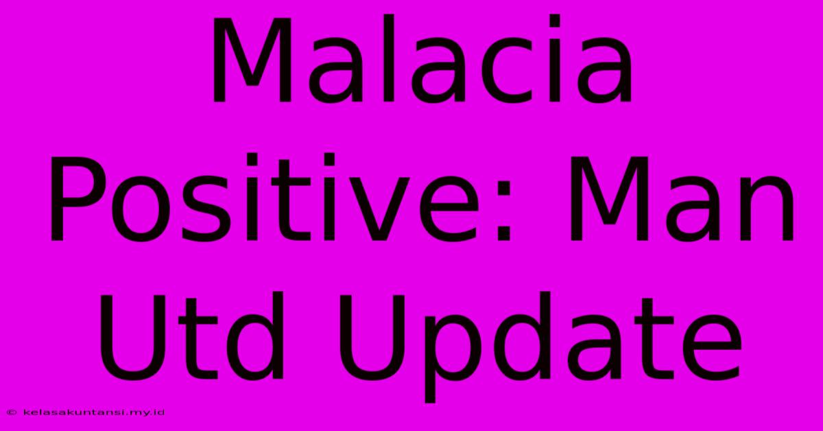 Malacia Positive: Man Utd Update