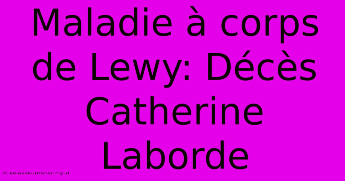 Maladie À Corps De Lewy: Décès Catherine Laborde