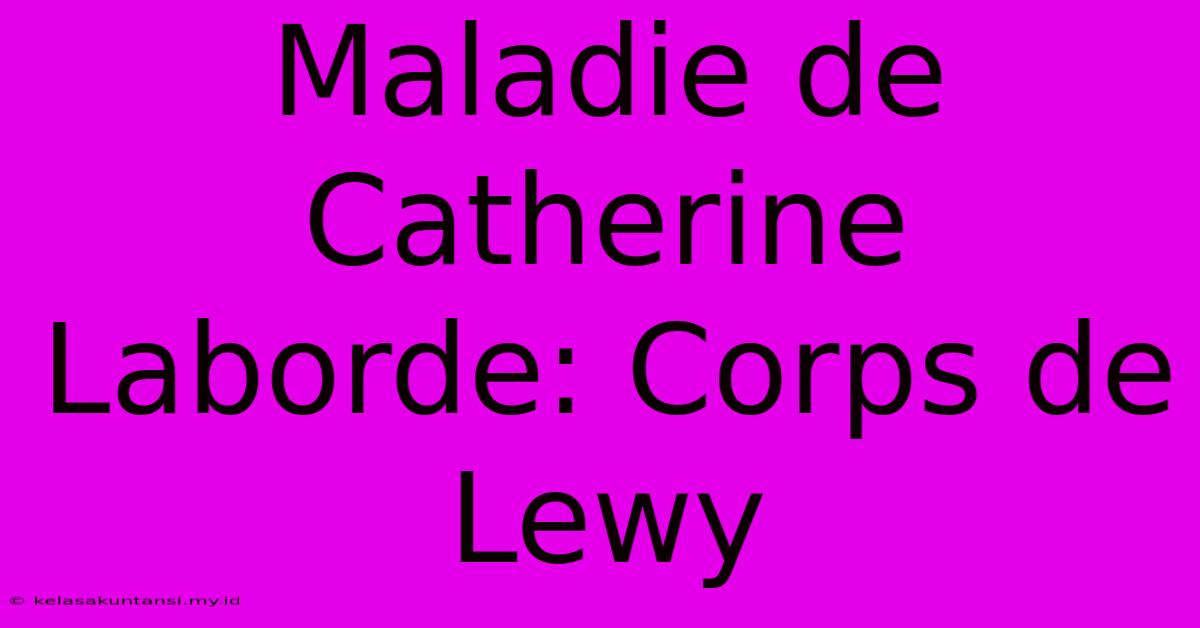 Maladie De Catherine Laborde: Corps De Lewy