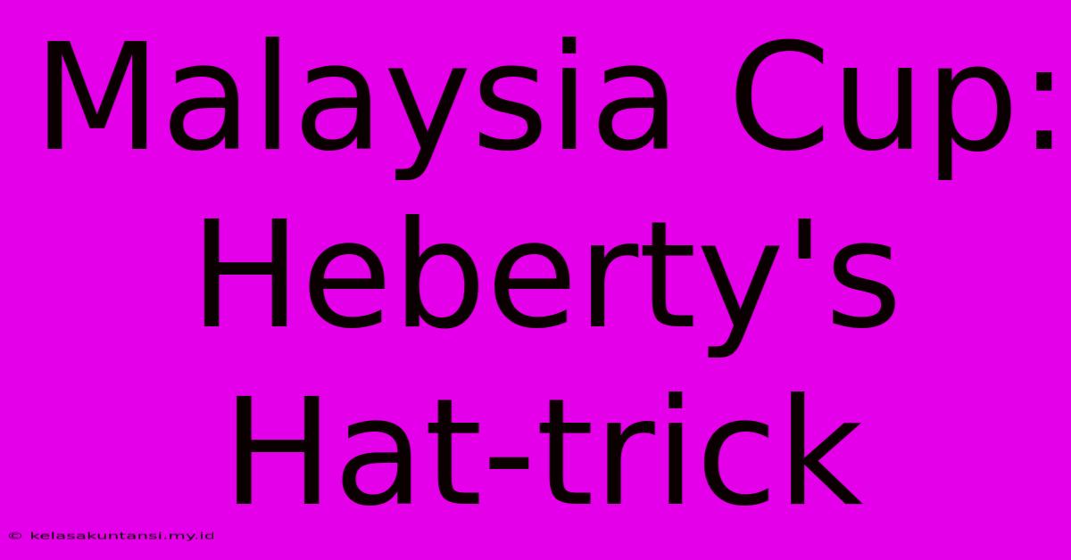 Malaysia Cup: Heberty's Hat-trick