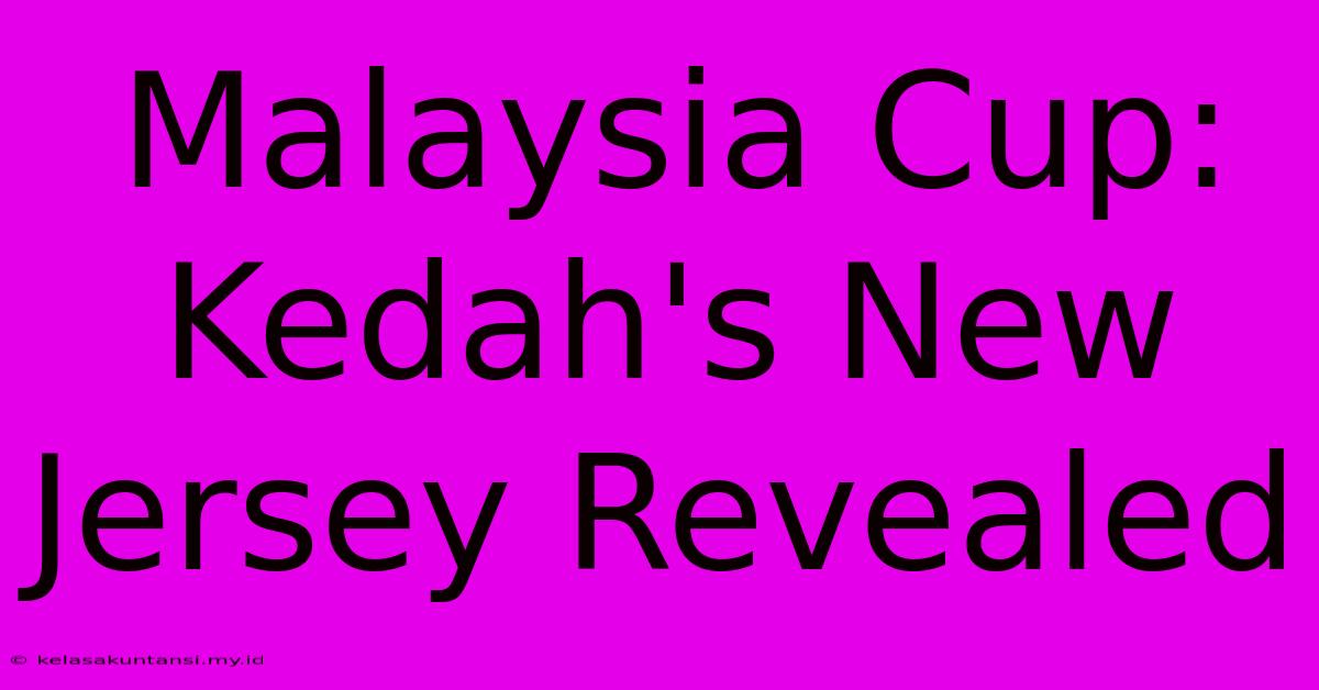 Malaysia Cup: Kedah's New Jersey Revealed